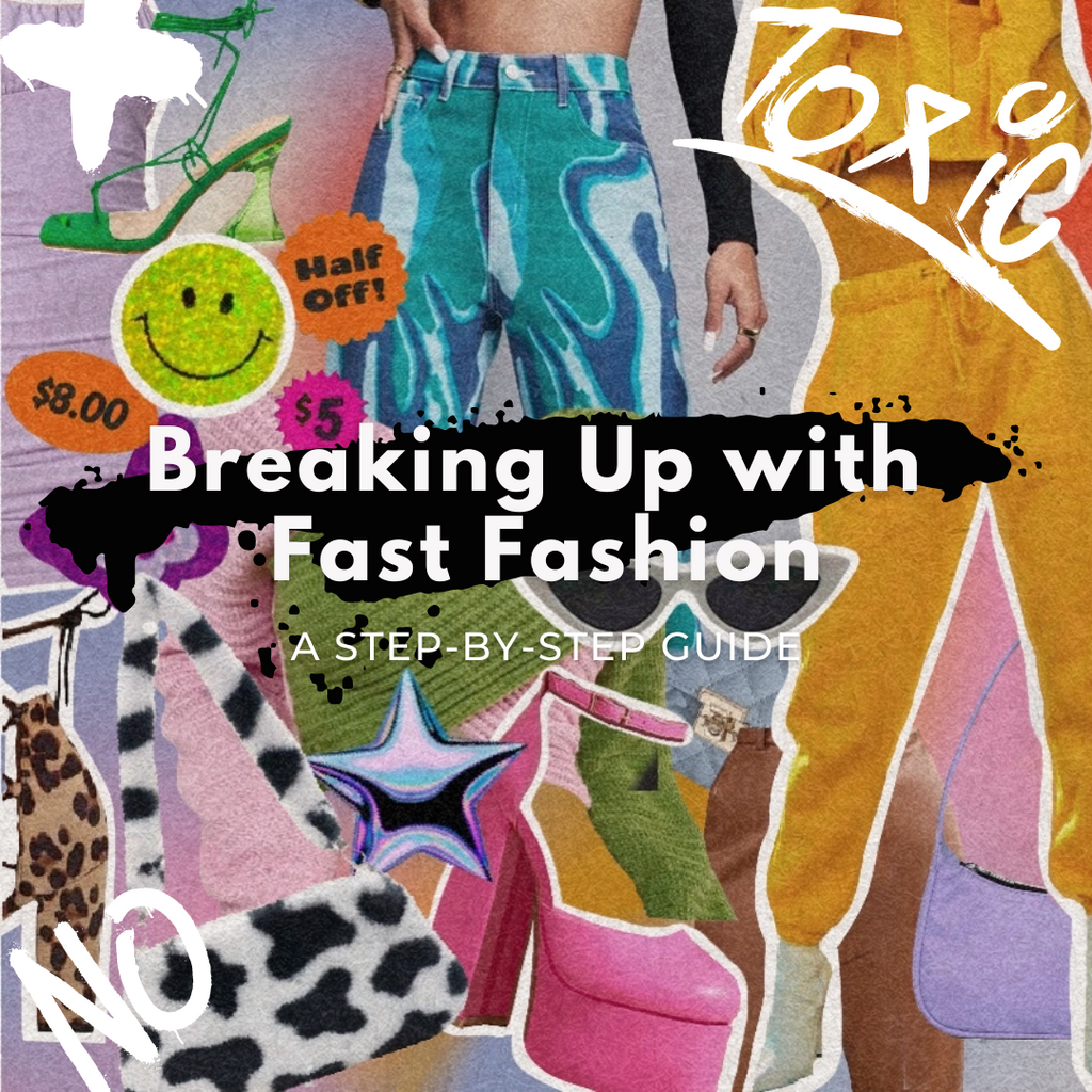 Breaking Up with Fast Fashion: A Step by Step Guide